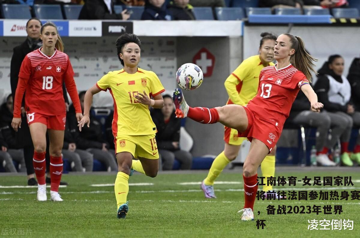 女足国家队将前往法国参加热身赛，备战2023年世界杯